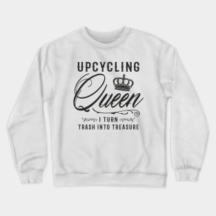 Upcycling Queen I Turn Trash Into Treasure Crewneck Sweatshirt